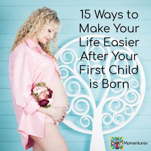 15 Ways to Make Your Life Easier After Your First Child is Born