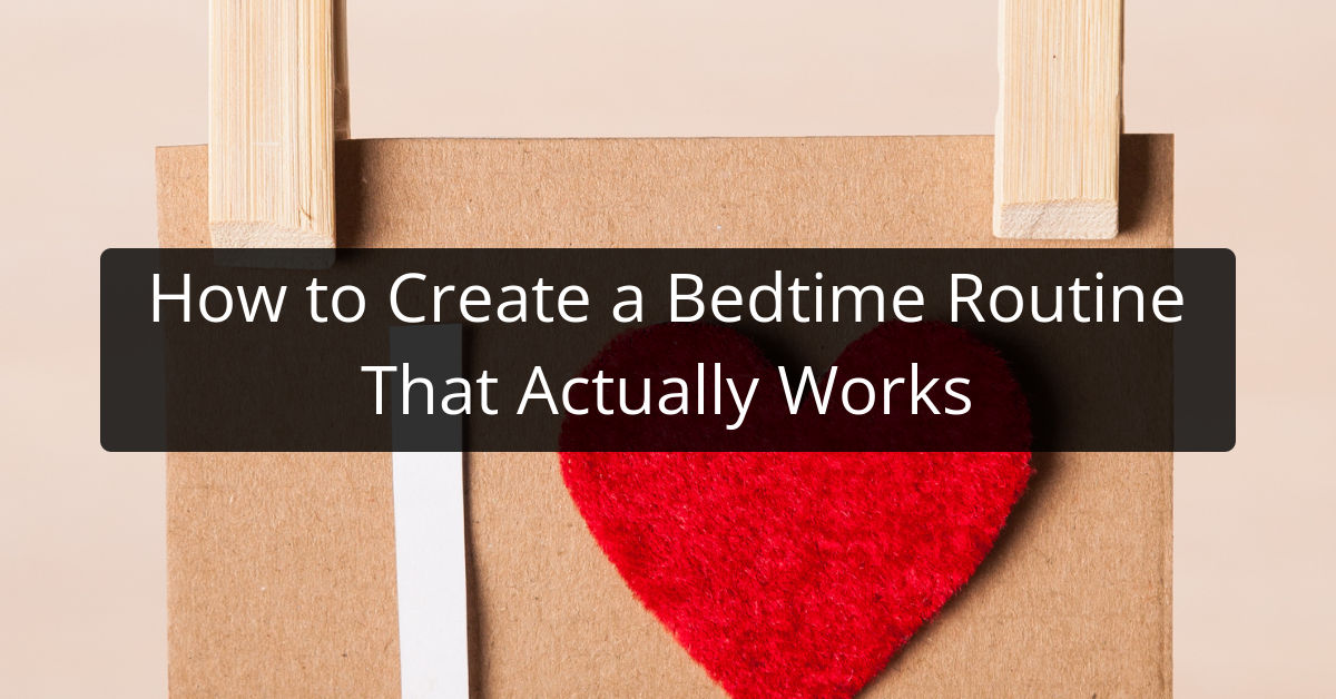 How to Create a Bedtime Routine That Actually Works