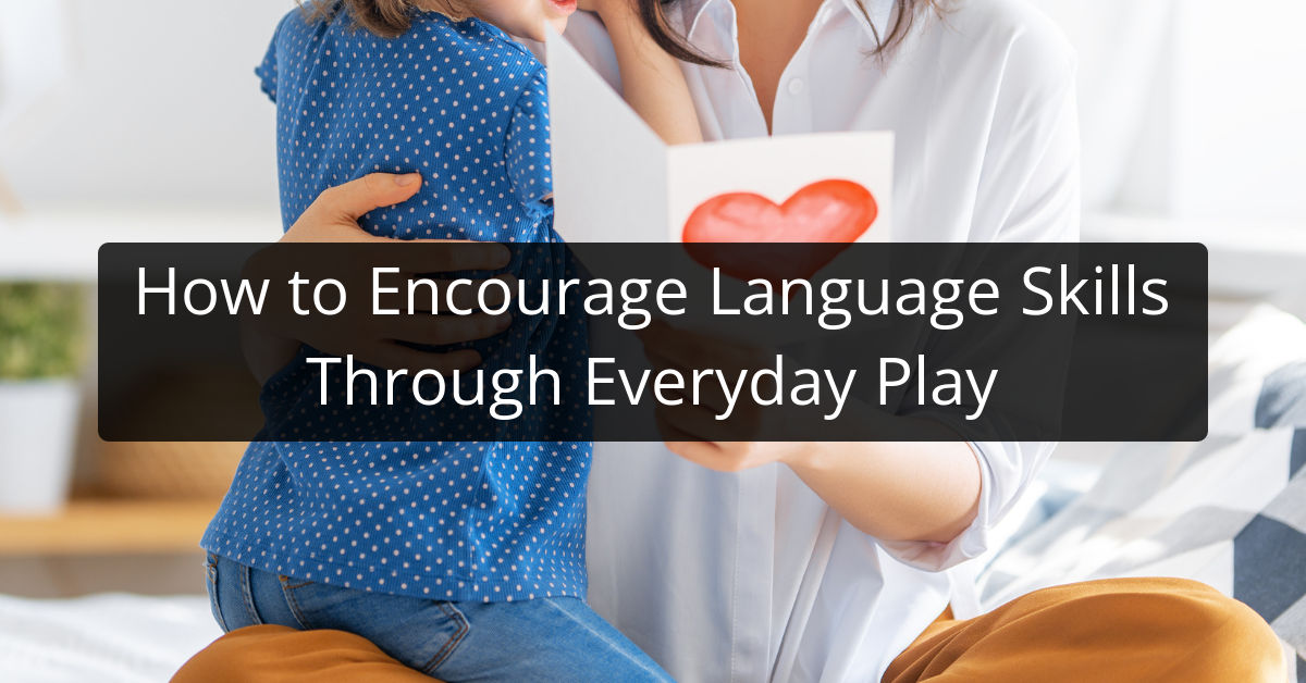 How to Encourage Language Skills Through Everyday Play