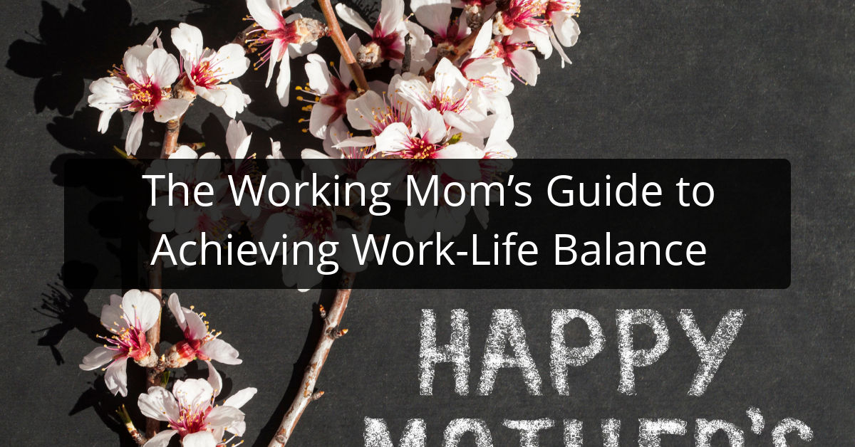 The Working Mom’s Guide to Achieving Work-Life Balance