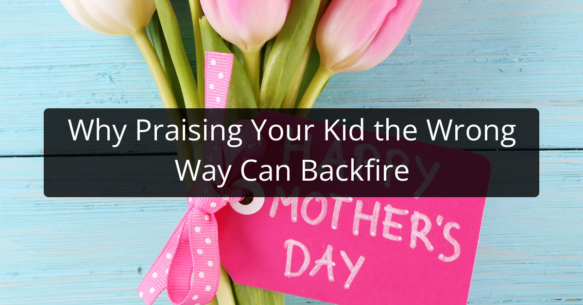 Why Praising Your Kid the Wrong Way Can Backfire